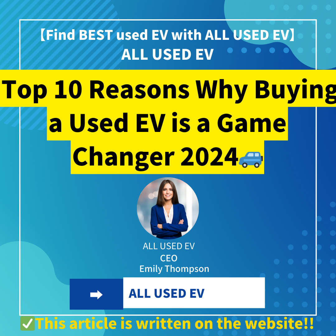 Top 10 Reasons Why Buying a Used EV is a Game Changer 2024