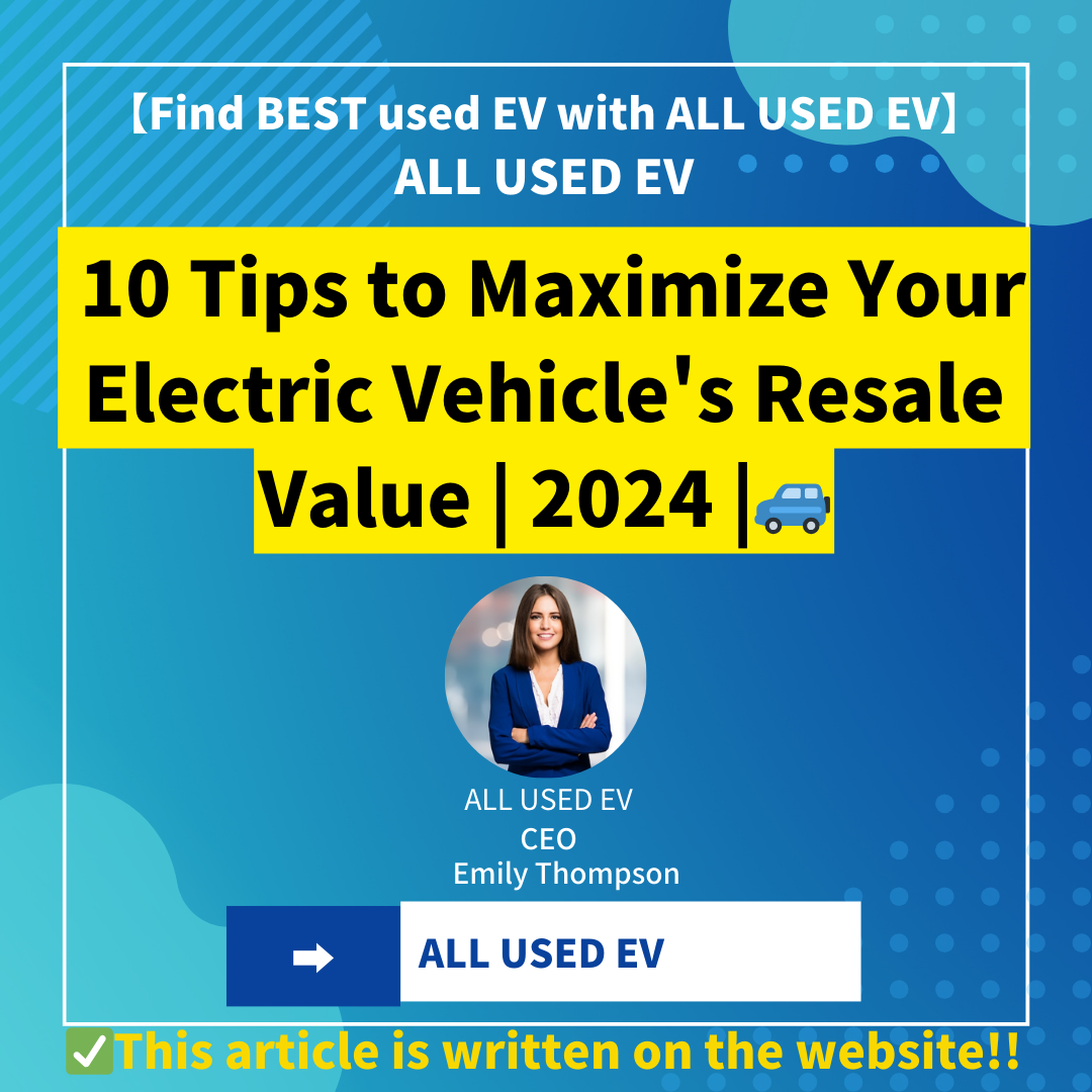 10 Tips to Maximize Your Electric Vehicle’s Resale Value | 2024 |